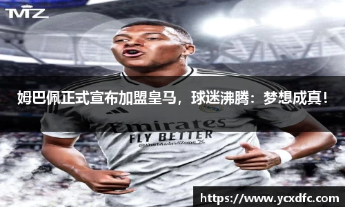 姆巴佩正式宣布加盟皇马，球迷沸腾：梦想成真！