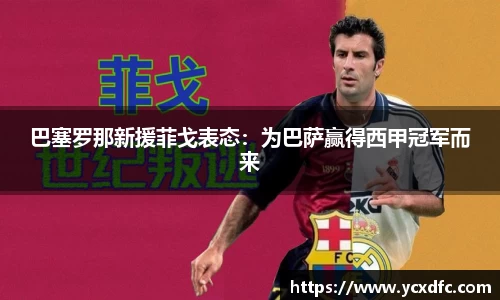 巴塞罗那新援菲戈表态：为巴萨赢得西甲冠军而来