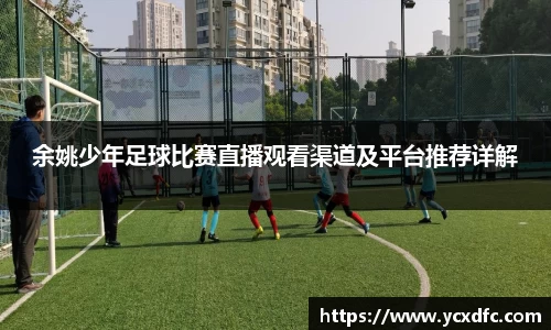 余姚少年足球比赛直播观看渠道及平台推荐详解
