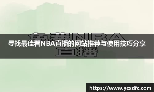 寻找最佳看NBA直播的网站推荐与使用技巧分享