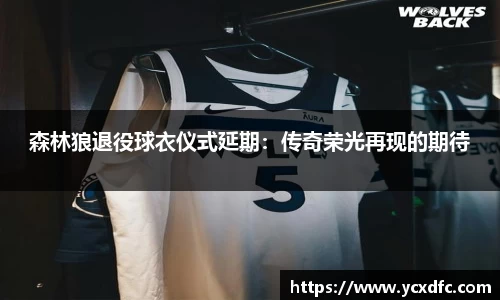 森林狼退役球衣仪式延期：传奇荣光再现的期待